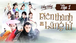 BIÊN THÀNH LÃNG TỬ (Lồng Tiếng) - Tập 01/50 | Siêu Phẩm Cổ Trang Kiếm Hiệp Đặc Sắc Nhất Trung Quốc