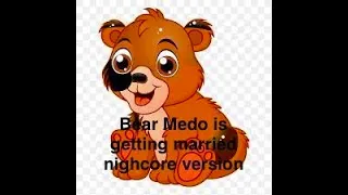Bear Medo Brundo is getting married ( NightCore version)- Vocal - Nerma Suljic