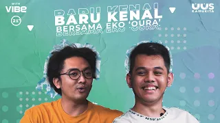 EPS 30. BARU KENAL BERSAMA EKO 'OURA'  | 21+