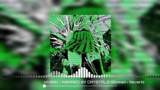 KNSRK - INSPIRED BY CRYSTALS (Slowed + Reverb)
