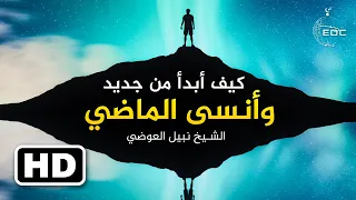 كيف أنسى الماضي وابدأ من جديد | الشيخ نبيل العوضي