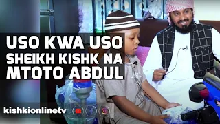 USO KWA USO SHEIKH KISHK NA MTOTO ABDUL | MTOTO ALIYEMUALIKA SHEIKH KISHK
