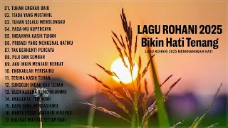 Lagu Rohani Terbaru 2025 Bikin Hati Tenang - Lagu Rohani Kristen Terpopuler 2024 Memberikan Kelegaan