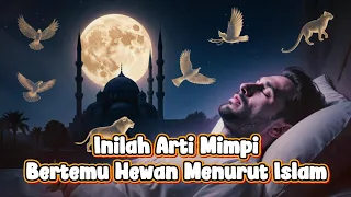 Inilah Arti Mimpi Bertemu Hewan Menurut Islam 