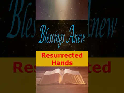 Resurrected Hands  #BlessingsAnew