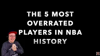 REACTING TO THE 5 MOST OVERRATED PLAYERS IN NBA HISTORY