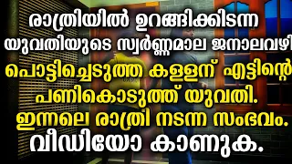 ജനാല പൂട്ടാതെ ഉറങ്ങിയതുകൊണ്ടാണ് കള്ളൻ യുവതിയുടെ മാല പൊട്ടിച്ച് കടന്നുകളഞ്ഞത്.വീഡിയോ കാണുക