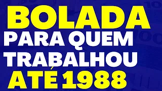 QUEM TRABALHOU ATÉ 1988 PODE RECEBER UMA BOLADA