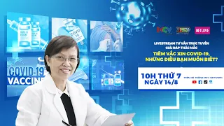 TƯ VẤN TRỰC TIẾP CHỦ ĐỀ “TIÊM VẮC XIN COVID-19, NHỮNG ĐIỀU BẠN MUỐN BIẾT?