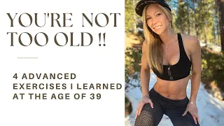 YOU'RE NOT TOO OLD !! - 4 Advanced Exercises I Learned at the Age of 39