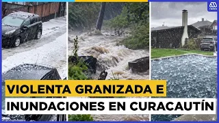 “45 minutos del terror”: Granizada provoca inundaciones y deja aislados a vecinos en Curacautín