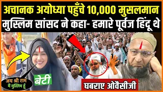 अचानक अयोध्या पहुँचे 10,000 मुसलमान, देख भड़के ओवैसी | Muslim Support Ram Mandir