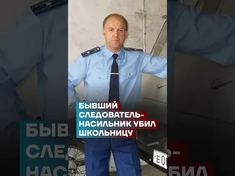 Бывший следователь-насильник убил школьницу #самоеважное