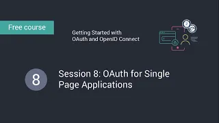 Getting Started with OAuth and OpenID Connect: Session 8: OAuth for Single Page Applications video thumbnail