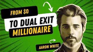 From $0 to dual exit - The story of the coolest guy I know -Aaron White