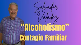 *SALVADOR VALADEZ - ALCOHOLISMO CONTAGIO FAMILIAR