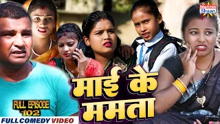 माई के ममता  // Mai Ke Mamta // FULL EPISODE - 102  // MAITHILI COMEDY 2024  //