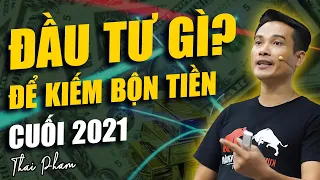 ĐẦU TƯ GÌ ĐỂ KIẾM BỘN TIỀN NỬA CUỐI NĂM 2021?