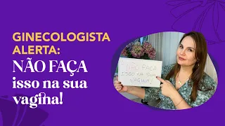 GINECOLOGISTA ALERTA: Não faça isso na sua vagina!