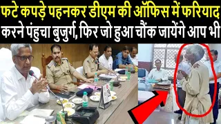 फटे कपड़े पहनकर डीएम की ऑफिस में फरियाद करने पंहुचा बुजुर्ग, फिर जो हुआ चौंक जायेंगे आप भी...