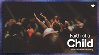 Faith Of A Child | Pastor @JonathanBrozozog