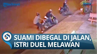 VIDEO CCTV: SUAMI DIBEGAL DI KERAMAIAN JALAN, Istrinya yang Berduel Lawan Pelaku Kejahatan