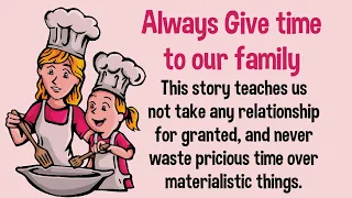 Always Give time to our family - Lesson learned story