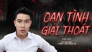 CHUYỆN MA CHÚ 3 DUY | TẬP 471: OAN TÌNH GIẢI THOÁT [THẦY 7] TẬP ĐẶC BIỆT MỪNG 1 TRIỆU LƯỢT ĐĂNG KÍ
