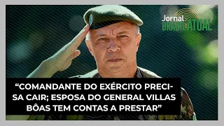 “Comandante do Exército precisa cair; esposa do general Villas Bôas tem contas a prestar à Polícia”