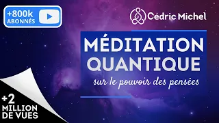 Méditation QUANTIQUE sur le pouvoir des pensées  🎙 Cédric Michel