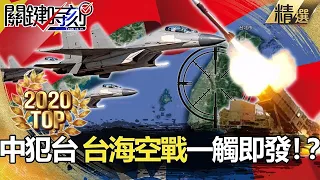 【TOP2020】中犯台一觸即發！？ 台海空戰箭在弦上？【關鍵時刻】-劉寶傑 李正皓 黃世聰 林廷輝 吳子嘉 王瑞德 姚惠珍 朱學恒  黃創夏 馬西屏 劉燦榮