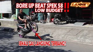 GAS LANGSUING TERBANG ? BORE UP BEAT SPEK 58 LOW BUDGET !!