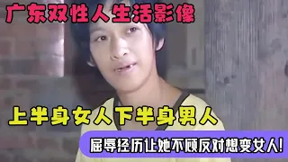 广东双性人生活影像,上半身女人,下半身男人,屈辱经历让她不顾反对想变女人!