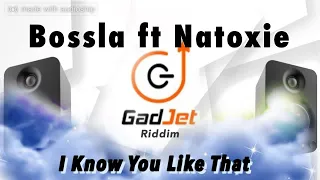 Bossla Ft  Natoxie - I Know You Like That ( Gadjet Riddim By Natoxie ) 2022