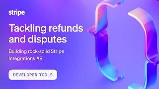 Tackling refunds and disputes – Building rock-solid Stripe integrations #8