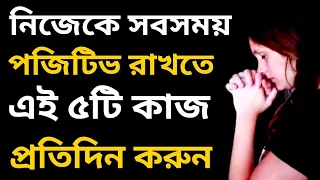 নিজেকে সবসময় পজিটিভ রাখতে এই ৫টি কাজ প্রতিন করুন | Motivational video in bangla