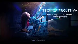Técnica Projetiva Completa 4 - Técnica para sair do corpo - Experimentos de Projeção Astral