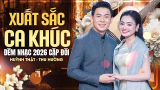 Đêm Nhạc CẶP ĐÔI VỪA LẠ VỪA HAY 2026 🔥 HUỲNH THẬT, THU HƯỜNG Song Ca MỚI MẺ Nghe Là Mê