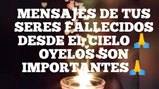 MENSAJES DE TUS SERES FALLECIDOS ESCUCHALOS SON IMPORTANTES🙏 TIENEN COSAS Q DECIRTE DESDE EL CIELO🙏