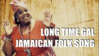 LONG TIME GAL - JAMAICAN FOLK SONG