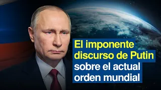 El imponente discurso de Putin sobre el actual orden mundial