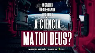 A Ciência matou Deus? | As Grandes Questões da Vida - Episódio 3