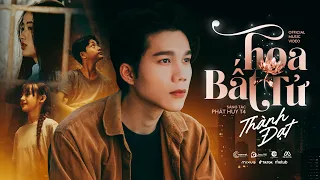 HOA BẤT TỬ - THÀNH ĐẠT x PHÁT HUY T4 | OFFICIAL MV | Em Chỉ Có Một Lần Để Sống...