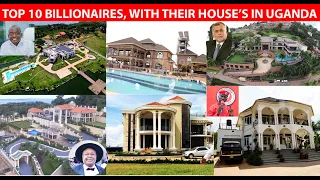 TOP (10) BILLIONAIRES, WITH THEIR HOUSE'S IN UGANDA.