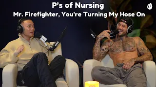 EP 47: (P's of Nursing) Mr. Firefighter, you’re turning my hose on