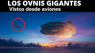 Los Ovnis Gigantes Vistos por Pilotos
