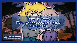 Lyle x loan. una pareja con un gran potencial. || Opinión personal y análisis.