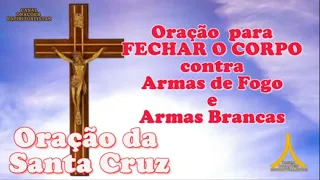 Oração para Fechar o Corpo contra Armas de Fogo e Armas Brancas, Oração da Santa Cruz