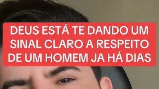 DEUS ESTÁ TE DANDO UM SINAL CLARO A RESPEITODE UM HOMEM JA HÁ DIAS ❤️