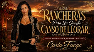 Rancheras Para Una Mujer Que Ya No Ruega I 10 Canciones de Amor, Dolor y Dignidad – Carla Fuego